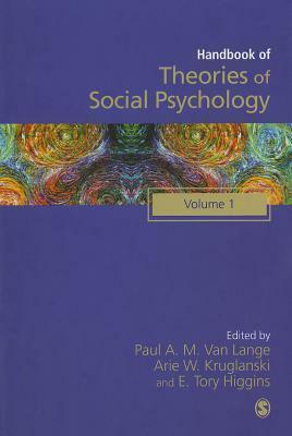 Handbook of Theories of Social Psychology: Volume One by E. Tory Higgins, Paul A.M. Van Lange