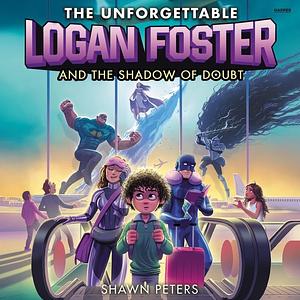 The Unforgettable Logan Foster and the Shadow of Doubt by Shawn Peters