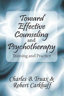 Toward Effective Counseling and Psychotherapy: Training and Practice by Robert Carkhuff