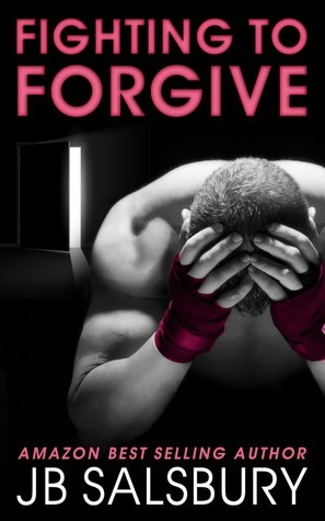 Fighting to Forgive by J.B. Salsbury