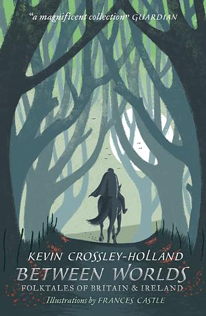 Between Worlds: Folktales of Britain & Ireland by Kevin Crossley-Holland