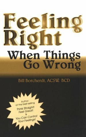 Feeling Right When Things Go Wrong by Bill Borcherdt