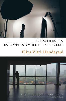 From Now On Everything Will Be Different by Eliza Vitri Handayani