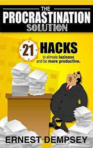 The Procrastination Solution: 21 Hacks to Eliminate Laziness and Be More Productive by Ernest Dempsey