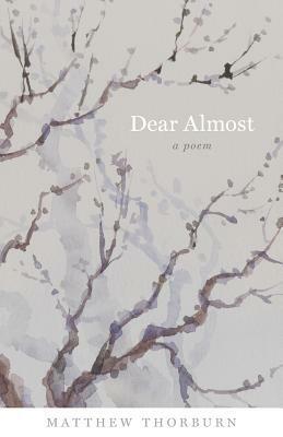 Dear Almost: A Poem by Matthew Thorburn
