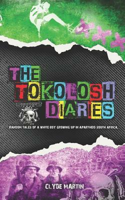 The Tokolosh Diaries: Random Tales of a White Boy in Apartheid South Africa. by Clyde Martin