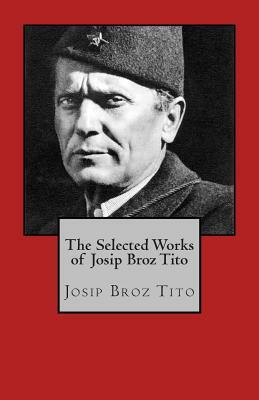 The Selected Works of Josip Broz Tito by Josip Broz Tito