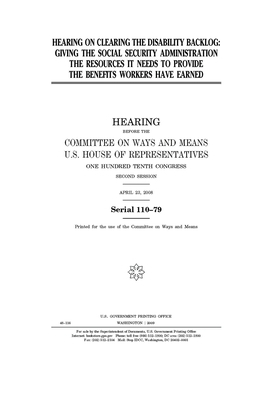 Hearing on clearing the disability backlog: giving the Social Security Administration the resources it needs to provide the benefits workers have earn by Committee on Ways and Means (house), United States House of Representatives, United State Congress