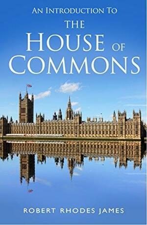 An Introduction to the House of Commons by Robert Rhodes James