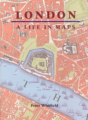 London: A Life in Maps by Peter Whitfield