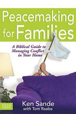 Peacemaking for Families by Ken Sande, Tom Raabe