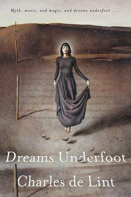 Dreams Underfoot: The Newford Collection by Charles de Lint