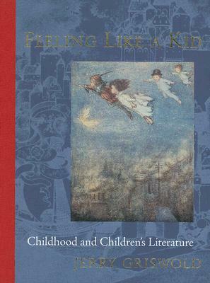 Feeling Like a Kid: Childhood and Children's Literature by Jerry Griswold