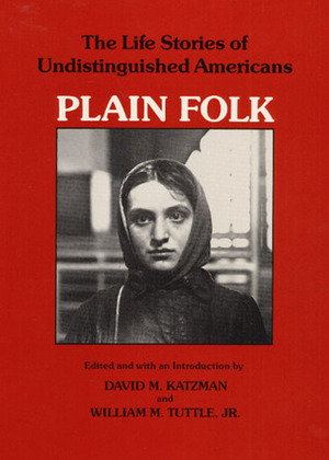 Plain Folk: The Life Stories of Undistinguished Americans by William M. Tuttle Jr., David M. Katzman