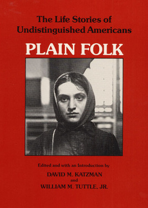 Plain Folk: The Life Stories of Undistinguished Americans by David M. Katzman, William M. Tuttle Jr.