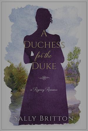 A Duchess For the Duke by Sally Britton