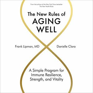 The New Rules of Aging Well: A Simple Program for Immune Resilience, Strength, and Vitality by Danielle Claro, Frank Lipman