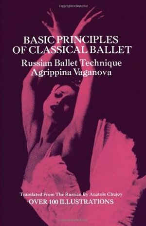 Basic Principles of Classical Ballet by Anatole Chujoy, Agrippina Vaganova, V. Christyakova