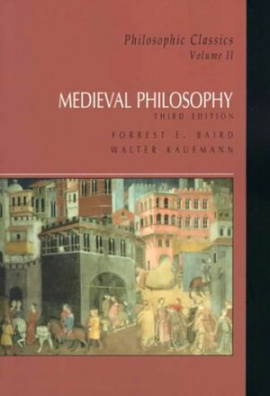 Philosophic Classics, Volume II: Medieval Philosophy by Forrest E. Baird, Walter Kaufmann