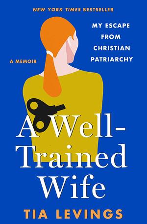 A Well-Trained Wife: My Escape from Christian Patriarchy by Tia Levings