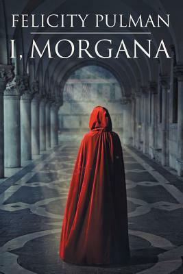 I, Morgana by Felicity Pulman