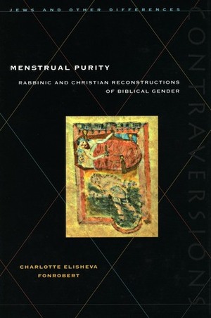 Menstrual Purity: Rabbinic and Christian Reconstructions of Biblical Gender by Charlotte E. Fonrobert