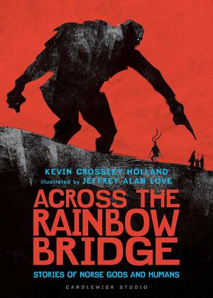 Across the Rainbow Bridge: Stories of Norse Gods and Humans by Jeffrey Alan Love, Kevin Crossley-Holland