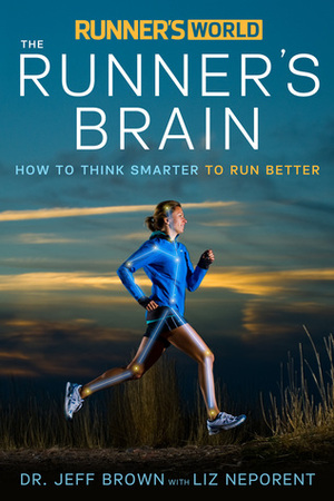 Runner's World The Runner's Brain: How to Think Smarter to Run Better by Jeff Brown, Liz Neporent