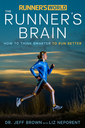 Runner's World The Runner's Brain: How to Think Smarter to Run Better by Liz Neporent, Jeff Brown