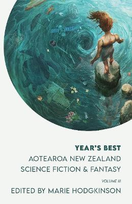 Year's Best Aotearoa New Zealand Science Fiction and Fantasy: Volume 3 by Octavia Cade, Zoe Meager, Melanie Harding-Shaw, Marie Cardno, Emily Brill-Holland, Jack Remiel Cottrell, T Te Tau, Marie Hodgkinson, Renee Liang, Paul Veart