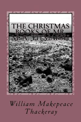 The Christmas Books of Mr. M. A. Titmarsh by William Makepeace Thackeray