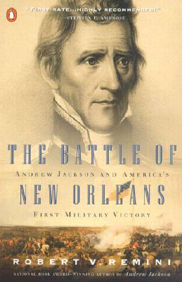 The Battle of New Orleans: Andrew Jackson and America's First Military Victory by Robert V. Remini