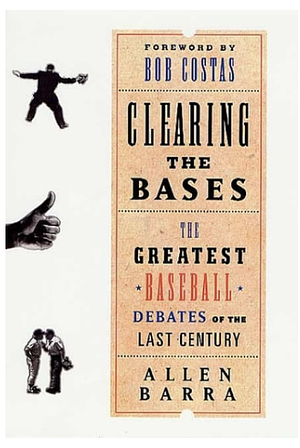 Clearing the Bases: The Greatest Baseball Debates of the Last Century by Allen Barra