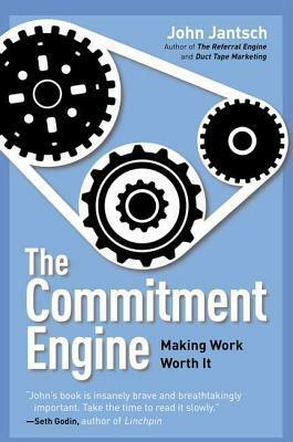 The Commitment Engine: Teaching Your Business to Manage Itself by John Jantsch