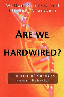 Are We Hardwired?: The Role of Genes in Human Behavior by William R. Clark, Michael Grunstein