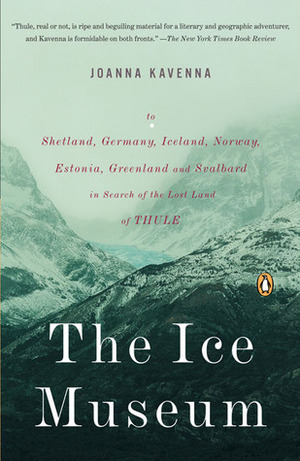 The Ice Museum: In Search of the Lost Land of Thule by Joanna Kavenna