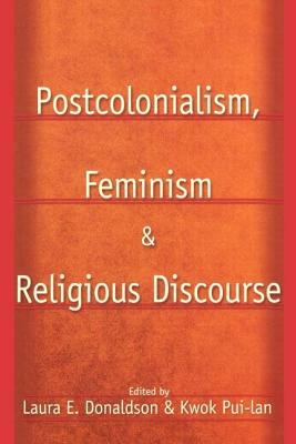 Postcolonialism, Feminism and Religious Discourse by Kwok Pui-Lan, Laura E. Donaldson