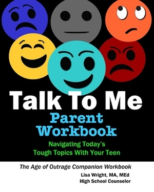 Talk To Me Parent Workbook: Navigating Today's Tough Topics With Your Teen by Lisa Wright