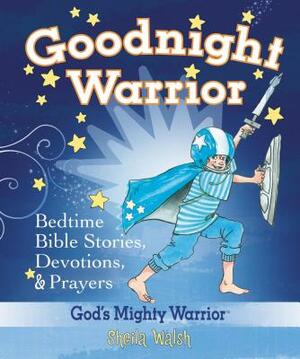 Goodnight Warrior: God's Mighty Warrior Bedtime Bible Stories, Devotions, and Prayers by Sheila Walsh