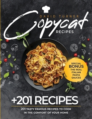 Copycat Recipes: 201 Tasty Famous Recipes to Cook in the Comfort of Your Home by David Turner