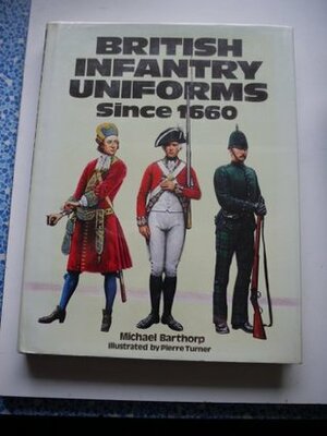 British Infantry Uniforms Since 1660 by Michael Barthorp