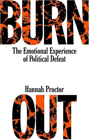 Burnout: The Emotional Experience of Political Defeat by Hannah Proctor