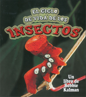 El Ciclo de Vida de Los Insectos by Bobbie Kalman, Molly Aloian