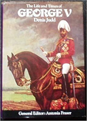 The Life And Times Of George V by Denis Judd