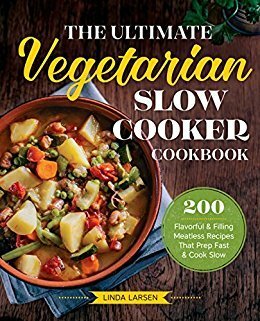 The Ultimate Vegetarian Slow Cooker Cookbook: 200 Flavorful and Filling Meatless Recipes That Prep Fast and Cook Slow by Linda Johnson Larsen