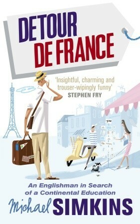 Detour de France: An Englishman in Search of a Continental Education by Michael Simkins