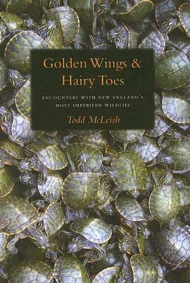 Golden Wings & Hairy Toes: Encounters with New England's Most Imperiled Wildlife by Todd McLeish