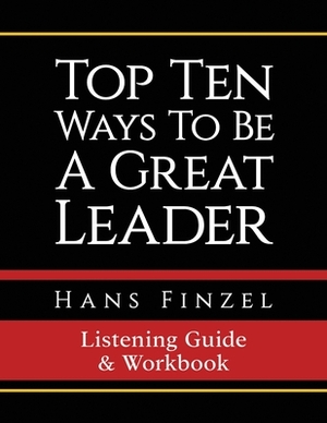 Top Ten Ways To Be A Great Leader Listening Guide and Workbook by Hans Finzel