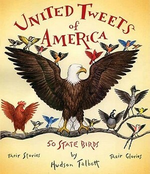 United Tweets of America: 50 State Birds, Their Stories, Their Glories by Hudson Talbott