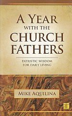 A Year with the Church Fathers: Patristic Wisdom for Daily Living by Mike Aquilina